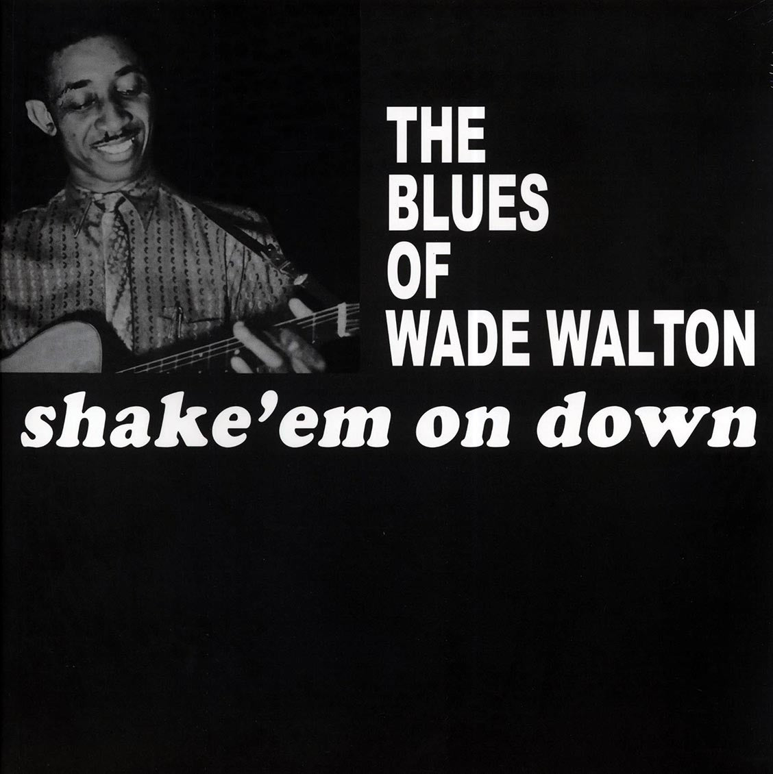 Wade Walton - The Blues Of Wade Walton: Shake 'Em On Down